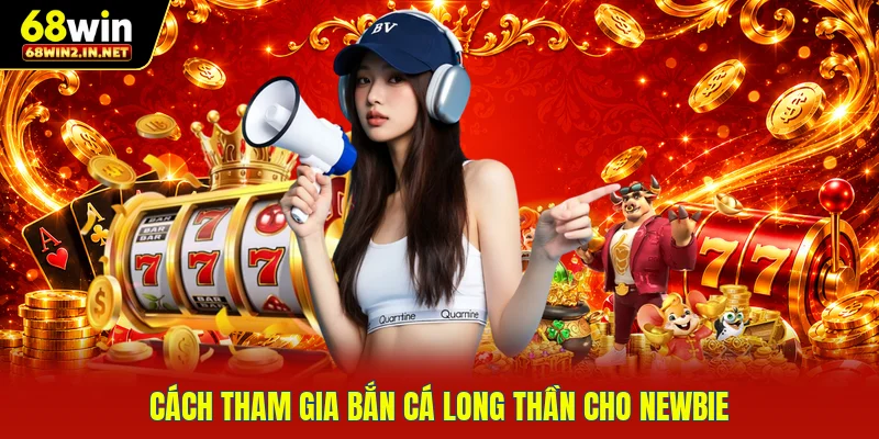 Cách tham gia bắn cá Long Thần cho newbie 